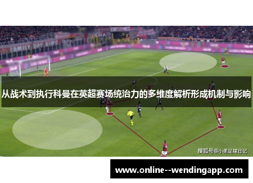 从战术到执行科曼在英超赛场统治力的多维度解析形成机制与影响
